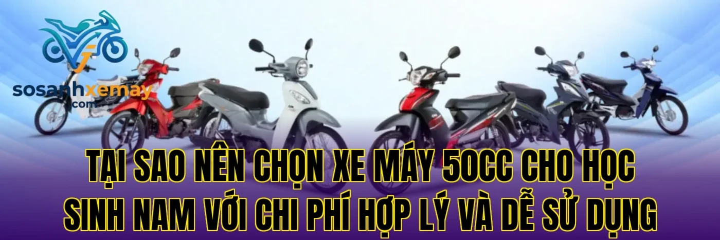 Tại sao nên chọn xe máy 50cc cho học sinh nam với chi phí hợp lý và dễ sử dụng