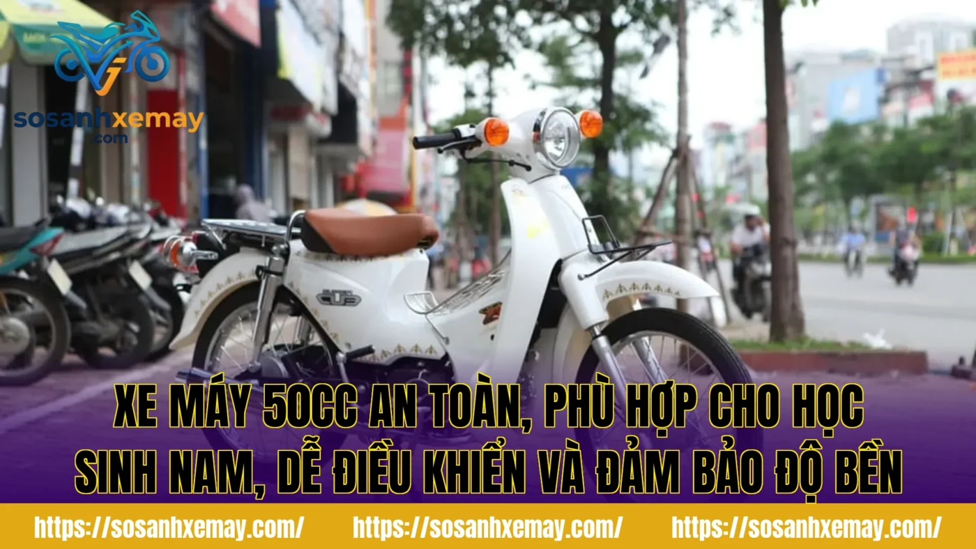 Xe máy 50cc an toàn, phù hợp cho học sinh nam, dễ điều khiển và đảm bảo độ bền