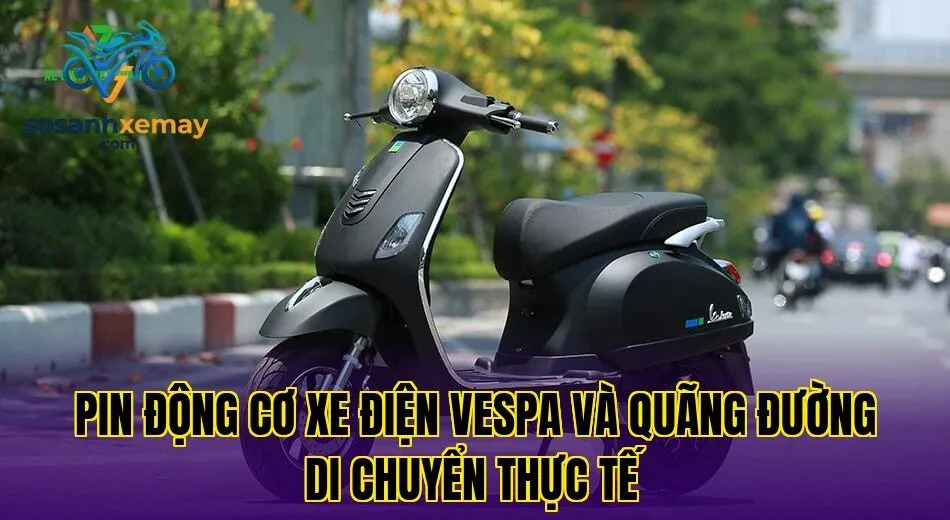 Pin động cơ xe điện Vespa và quãng đường di chuyển thực tế