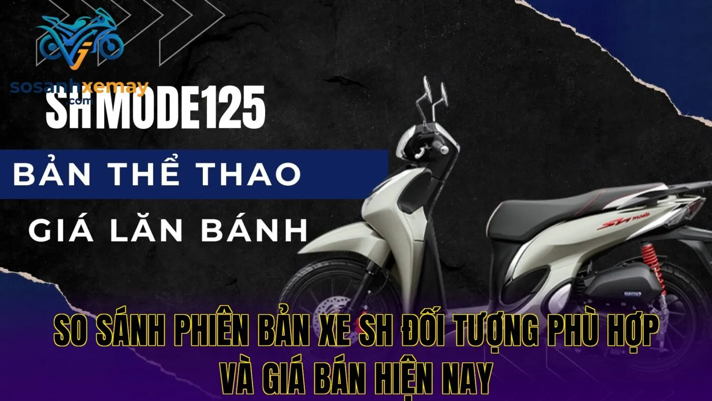 So sánh phiên bản xe SH đối tượng phù hợp và giá bán hiện nay
