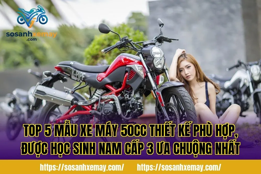 Top 5 mẫu xe máy 50cc thiết kế phù hợp, được học sinh nam cấp 3 ưa chuộng nhất