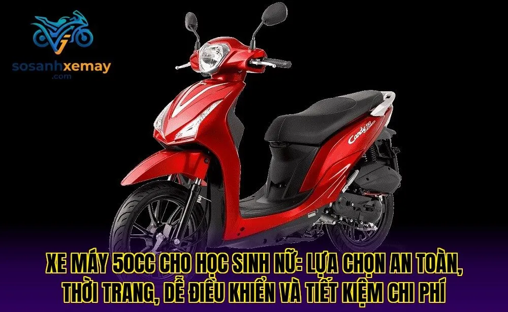 Xe máy 50cc cho học sinh nữ: lựa chọn an toàn, thời trang, dễ điều khiển và tiết kiệm chi phí