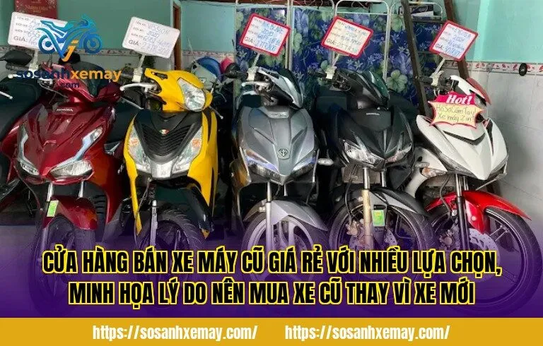 Cửa hàng bán xe máy cũ giá rẻ với nhiều lựa chọn, minh họa lý do nên mua xe cũ thay vì xe mới