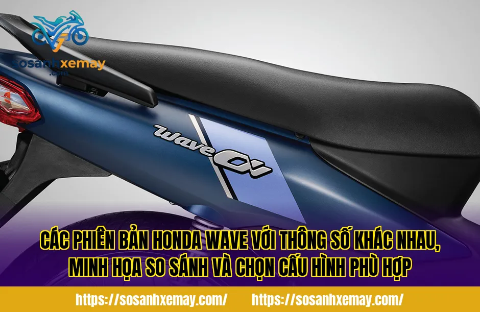 Các phiên bản Honda Wave với thông số khác nhau, minh họa so sánh và chọn cấu hình phù hợp