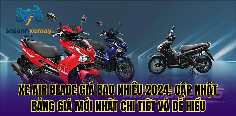 Xe Air Blade giá bao nhiêu 2024: cập nhật bảng giá mới nhất chi tiết và dễ hiểu