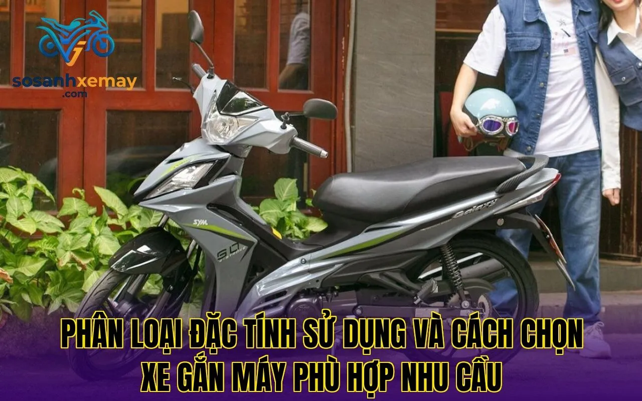 Phân loại đặc tính sử dụng và cách chọn xe gắn máy phù hợp nhu cầu