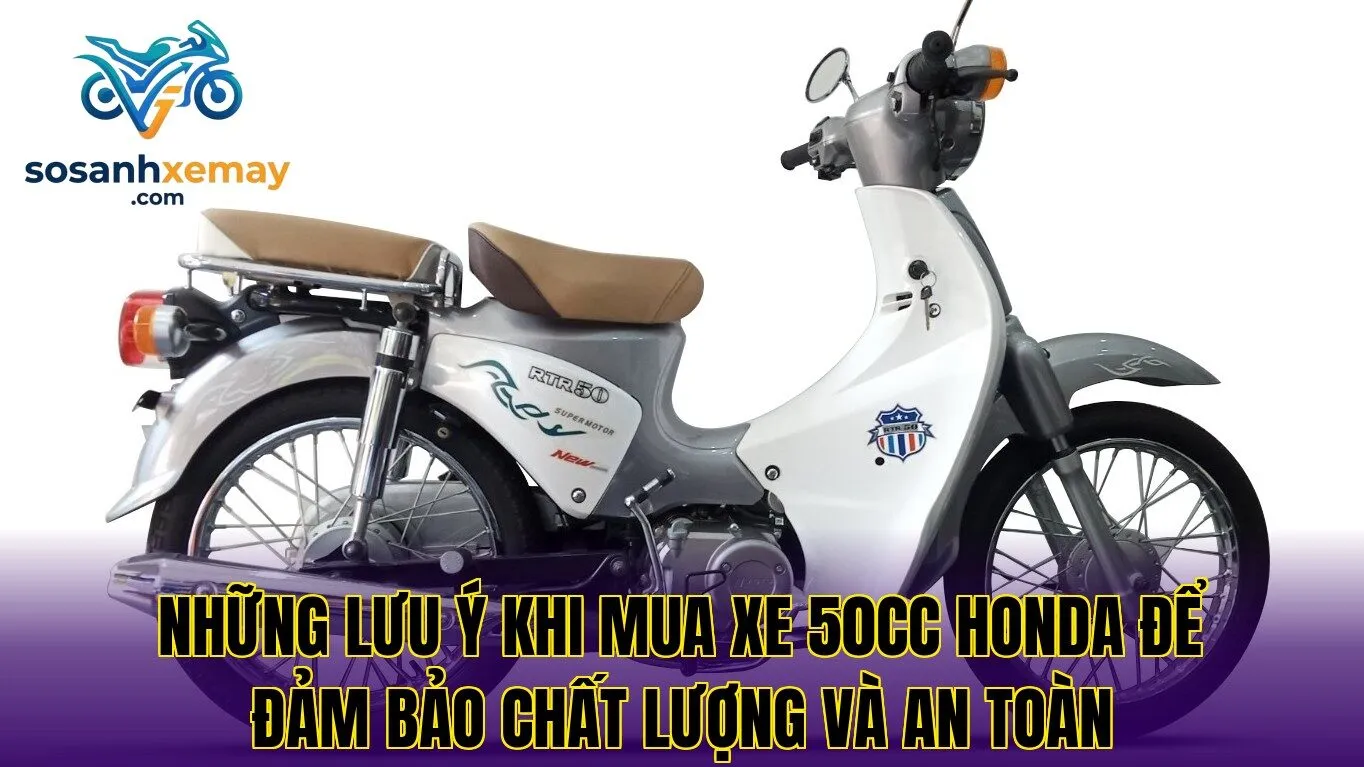 Những lưu ý khi mua xe 50cc Honda để đảm bảo chất lượng và an toàn
