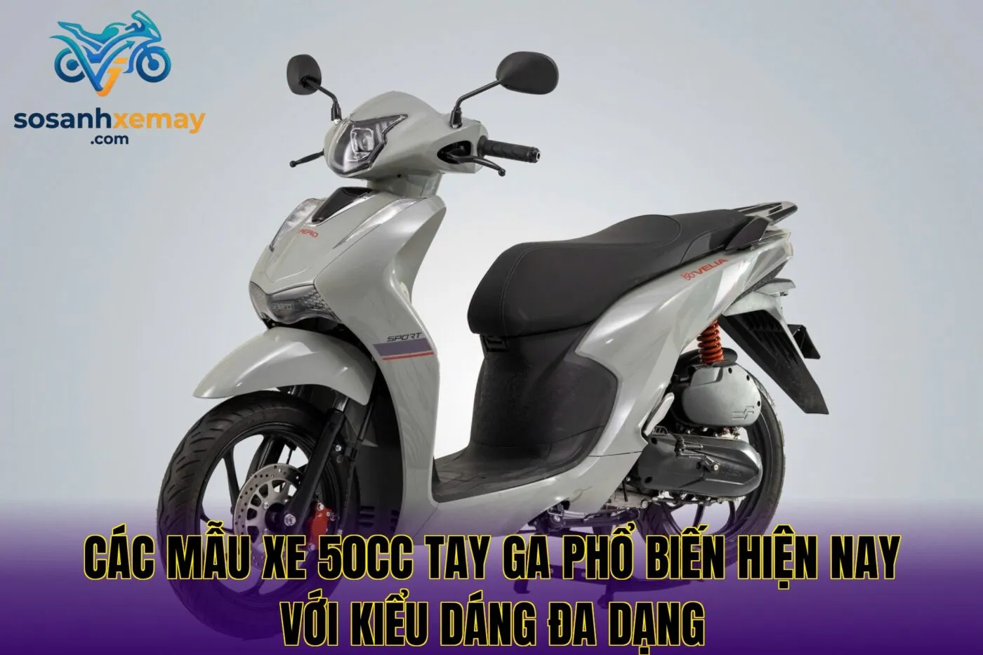Các mẫu xe 50cc tay ga phổ biến hiện nay với kiểu dáng đa dạng
