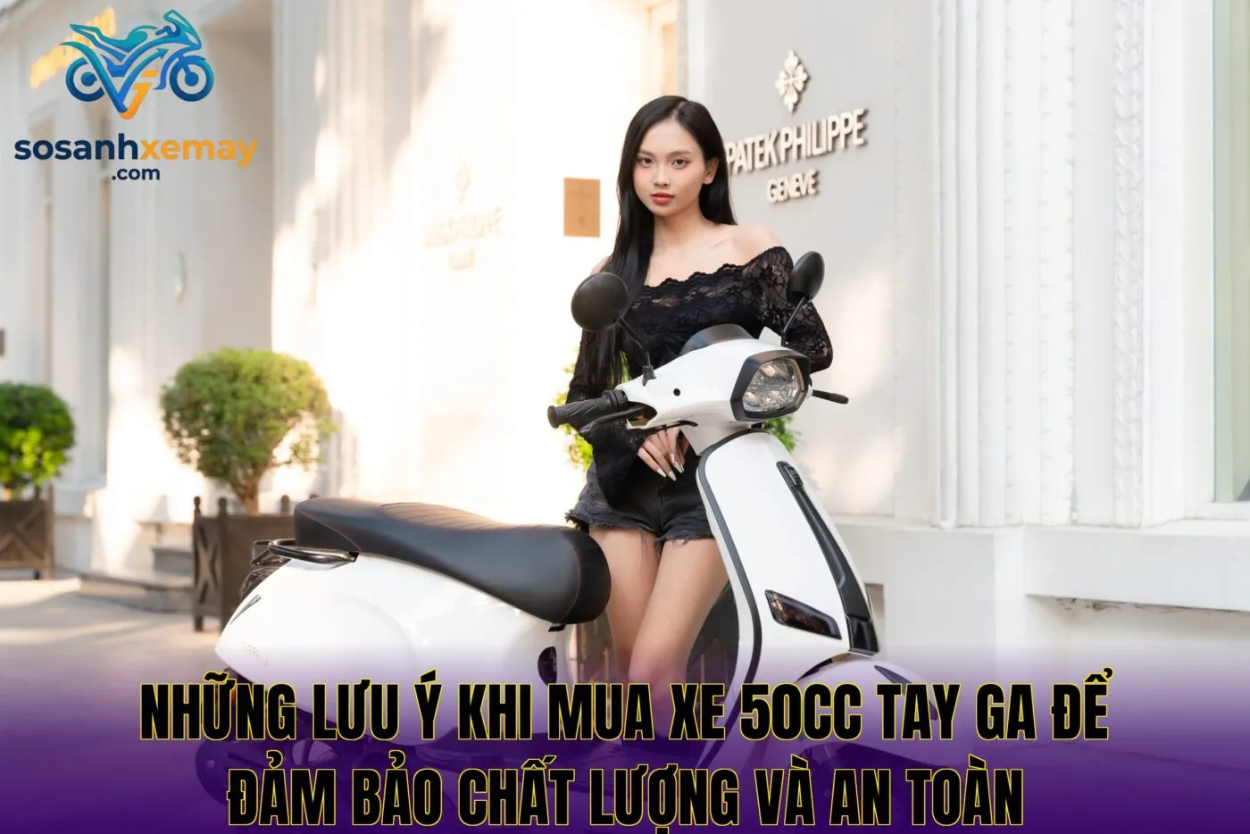 Những lưu ý khi mua xe 50cc tay ga để đảm bảo chất lượng và an toàn