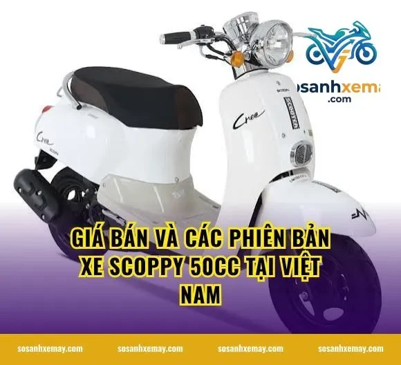 Giá bán và các phiên bản xe scoppy 50cc tại Việt Nam