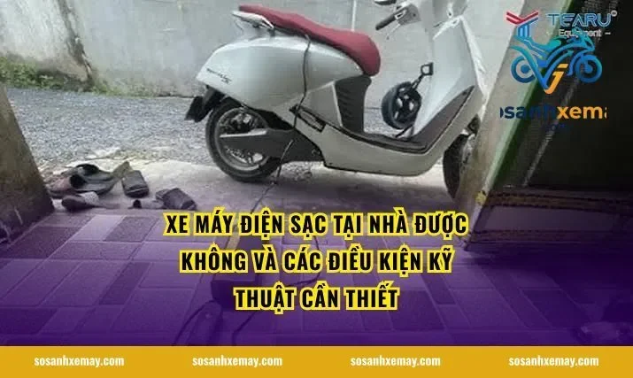 Xe máy điện sạc tại nhà được không và các điều kiện kỹ thuật cần thiết